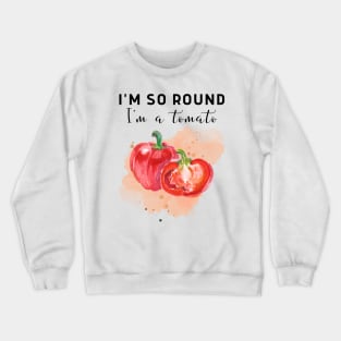 I am so round, I am a tomato! Crewneck Sweatshirt